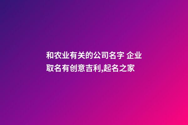 和农业有关的公司名字 企业取名有创意吉利,起名之家
